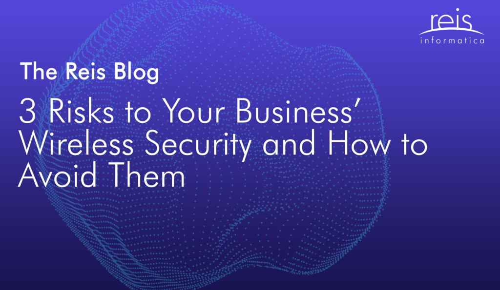 3 Risks to Your Business’ Wireless Security and How to Avoid Them