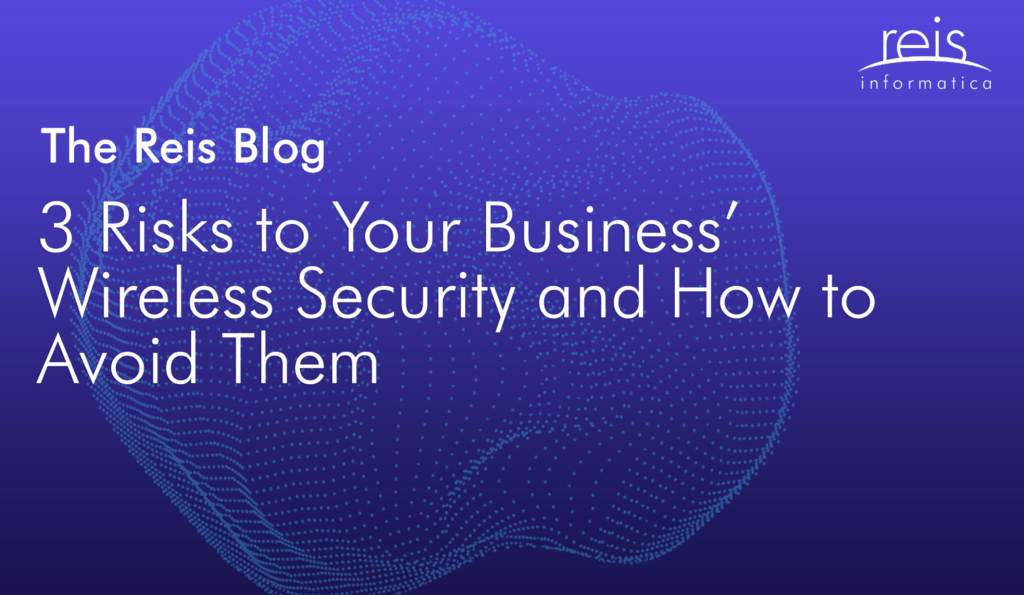 3 Risks to Your Business’ Wireless Security and How to Avoid Them