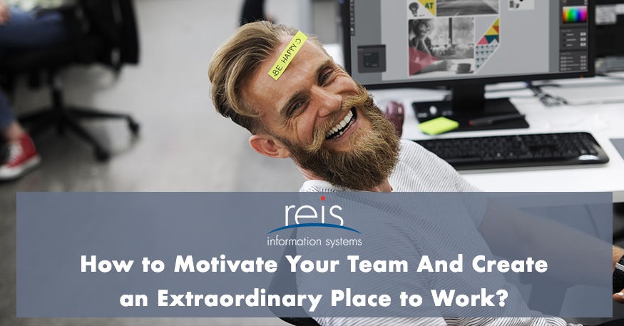 How to motivate your team and create an extraordinary place to work