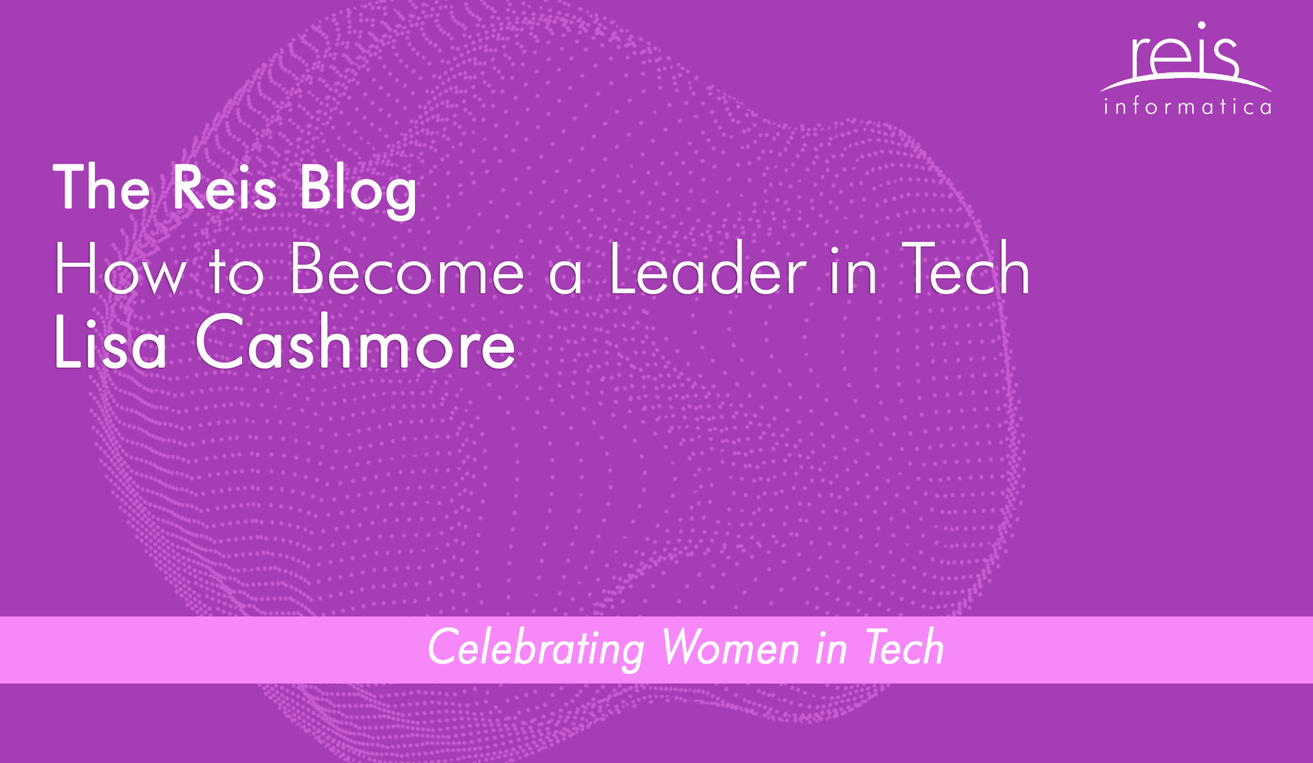 How to Become a Leader in Tech Featuring Lisa Cashmore