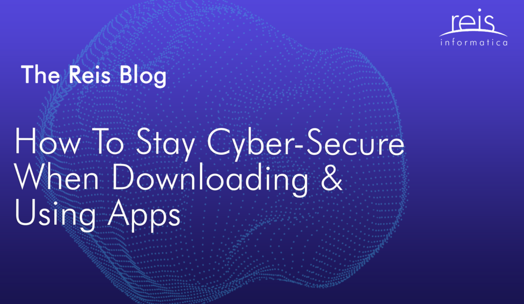 How To Stay Cyber-Secure When Downloading & Using Apps