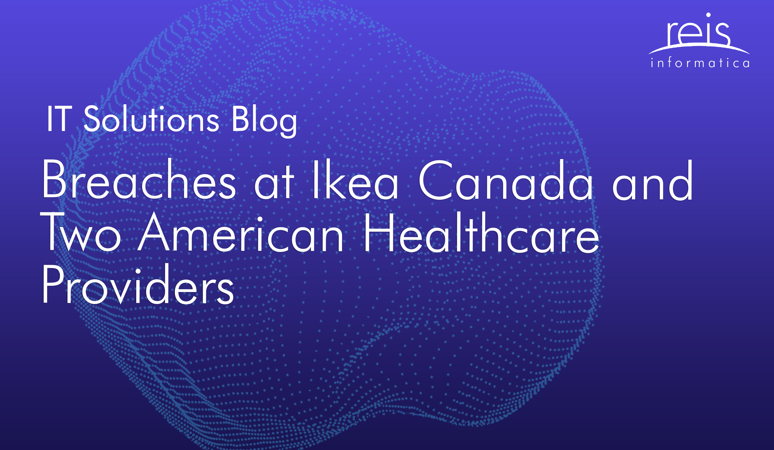 Breaches at Ikea Canada & Two American Healthcare Providers