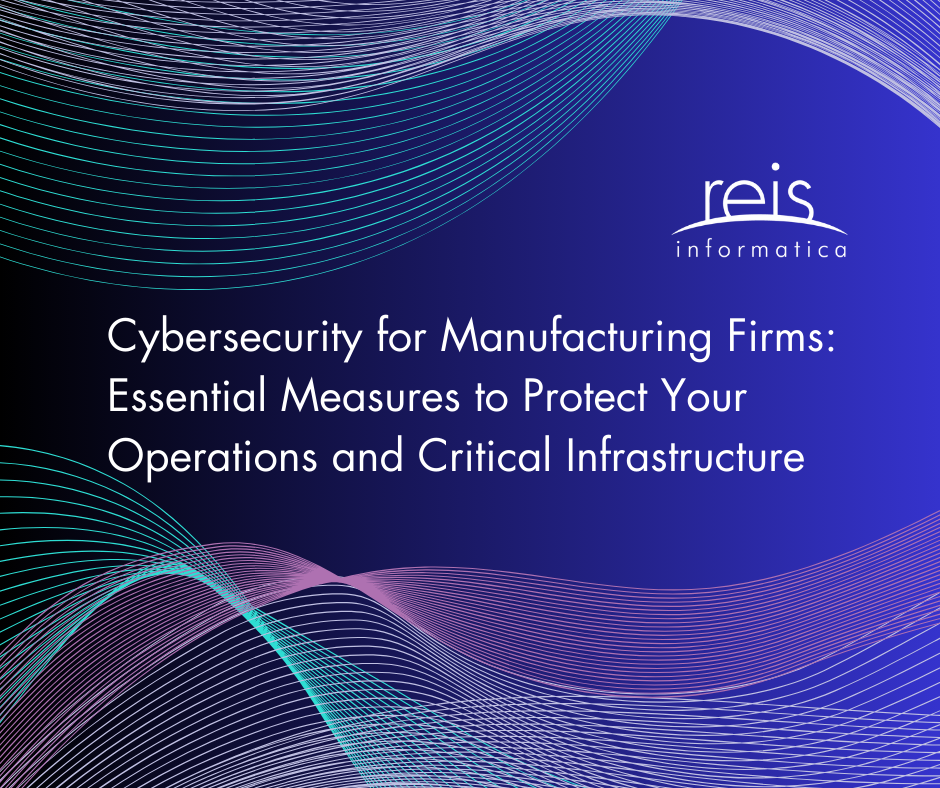 Cybersecurity for Manufacturing Firms: Essential Measures to Protect Your Operations and Critical Infrastructure