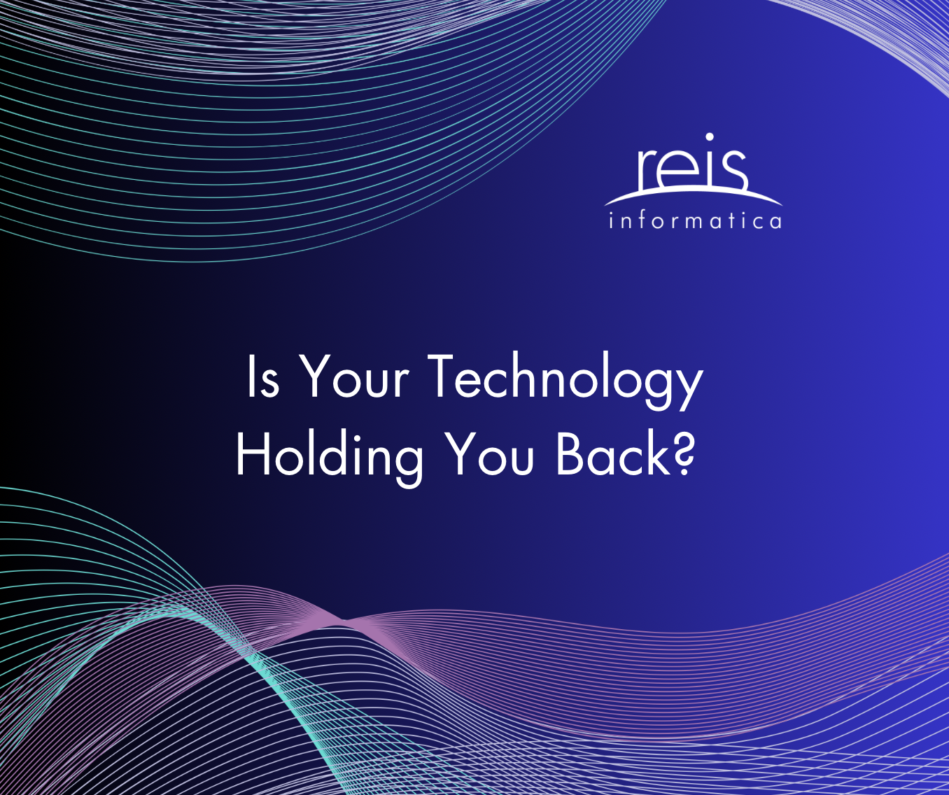 Is Your Technology Holding You Back?