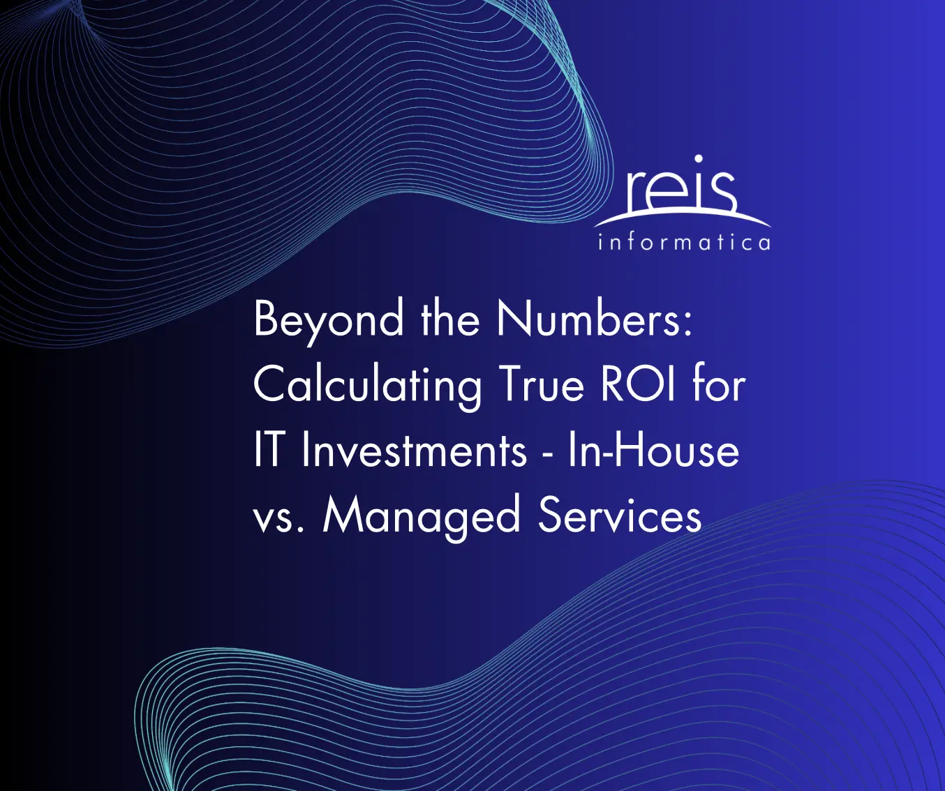 Blue abstract background with flowing line graphics, the Reis Informatica logo, and text reading ‘Beyond the Numbers: Calculating True ROI for IT Investments – In-House vs. Managed Services.