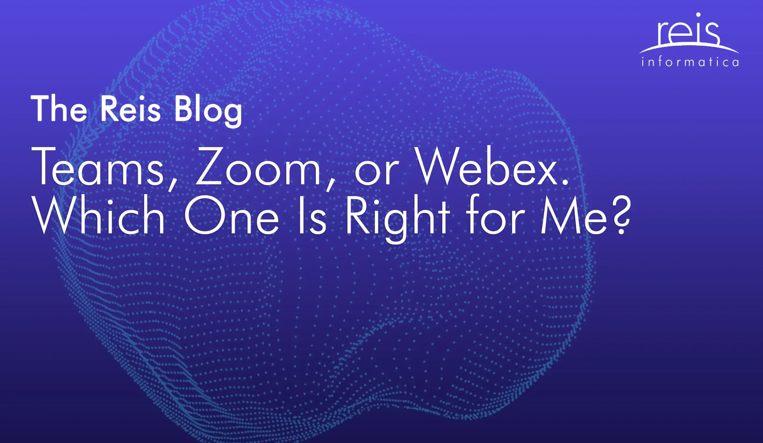 Reis Informatica blog header comparing Teams, Zoom, and Webex.