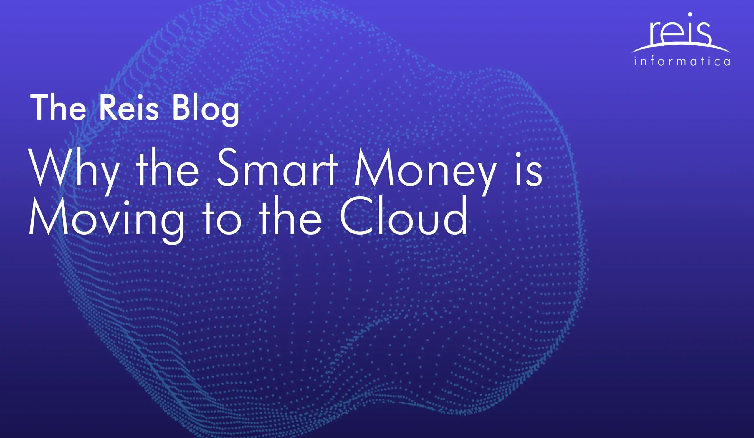Reis Informatica blog header explaining why businesses are moving to the cloud.