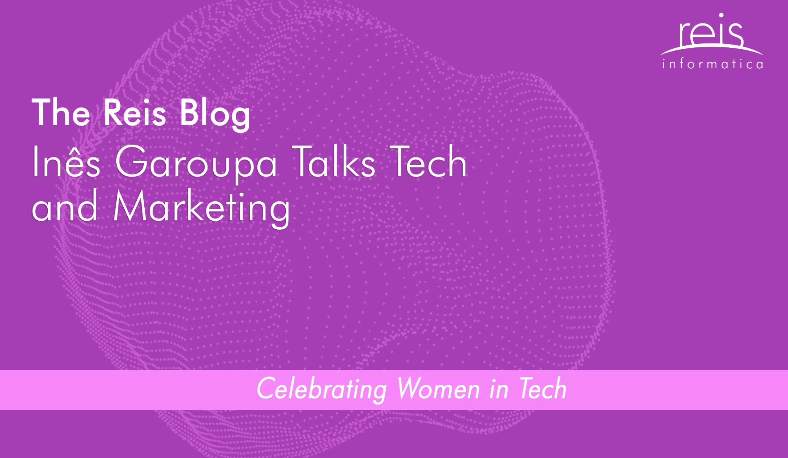 Reis Informatica blog banner featuring Inês Garoupa discussing tech and marketing and celebrating women in tech